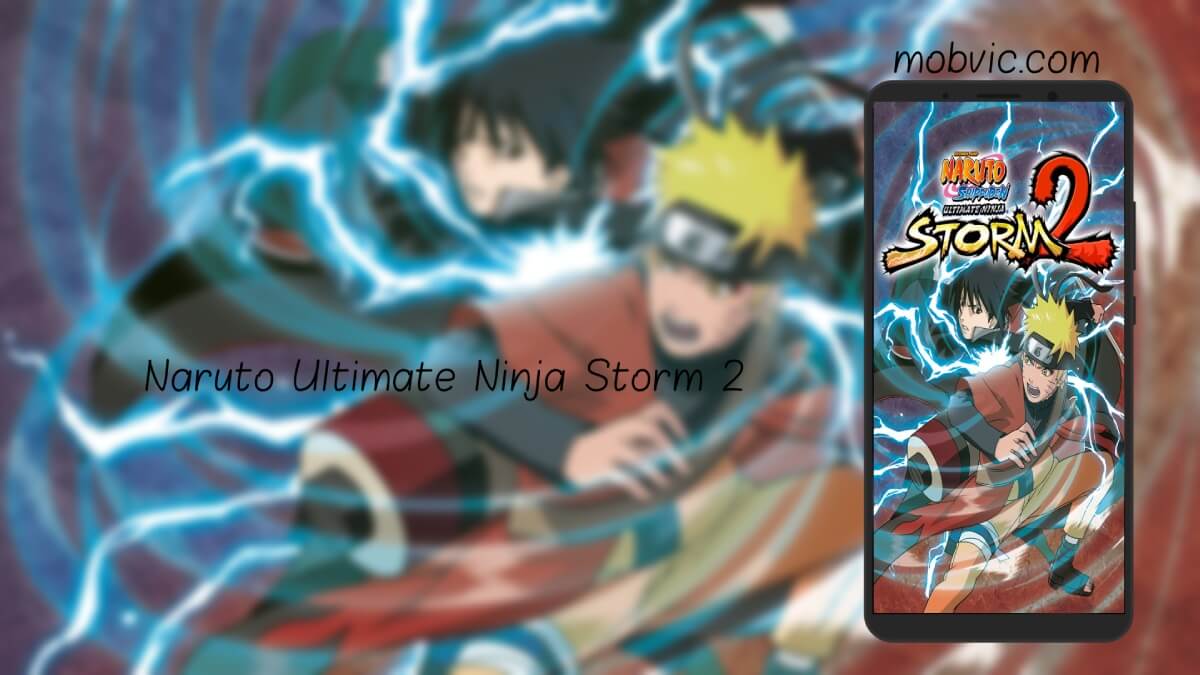 تحميل لعبة ناروتو ستورم 2 للاندرويد APK وهي الإصدار الثاني في سلسلة Naruto Ultimate Ninja Storm